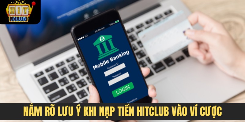 Nắm rõ lưu ý khi nạp tiền HITCLUB vào ví cược