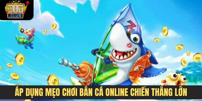 Áp dụng mẹo chơi bắn cá online chiến thắng lớn