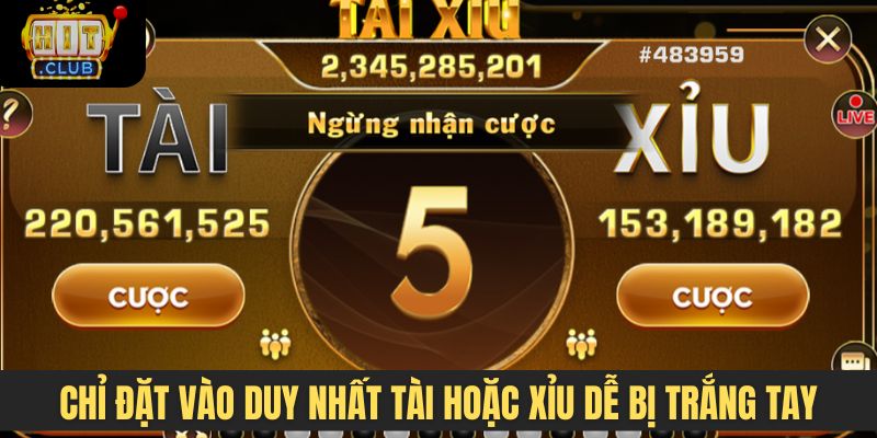 Chỉ đặt vào duy nhất tài hoặc xỉu dễ bị trắng tay