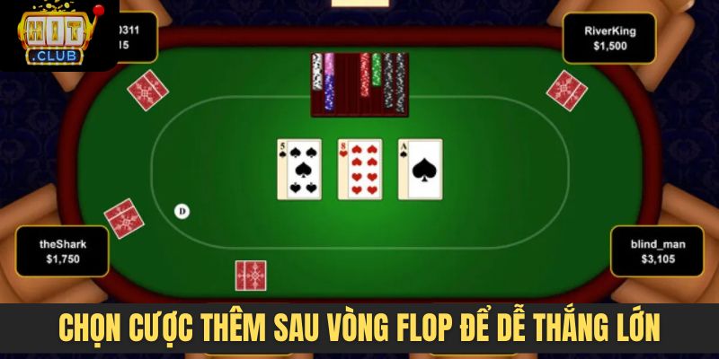 Chọn cược thêm sau vòng flop để dễ thắng lớn
