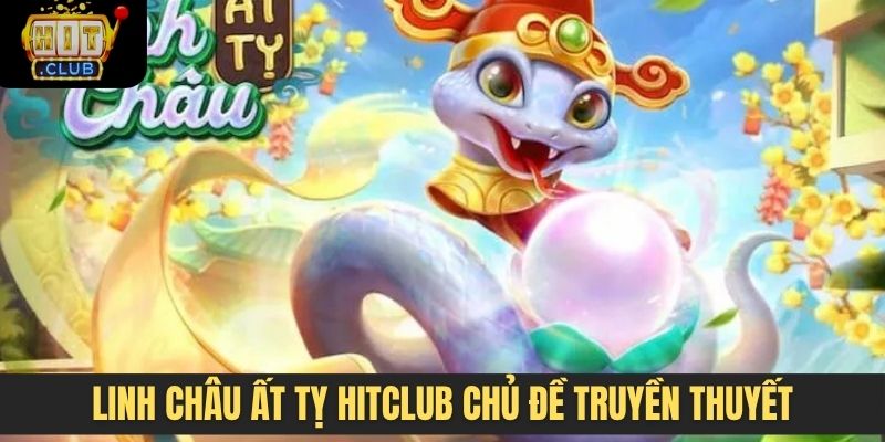 Linh châu ất tỵ Hitclub chủ đề truyền thuyết