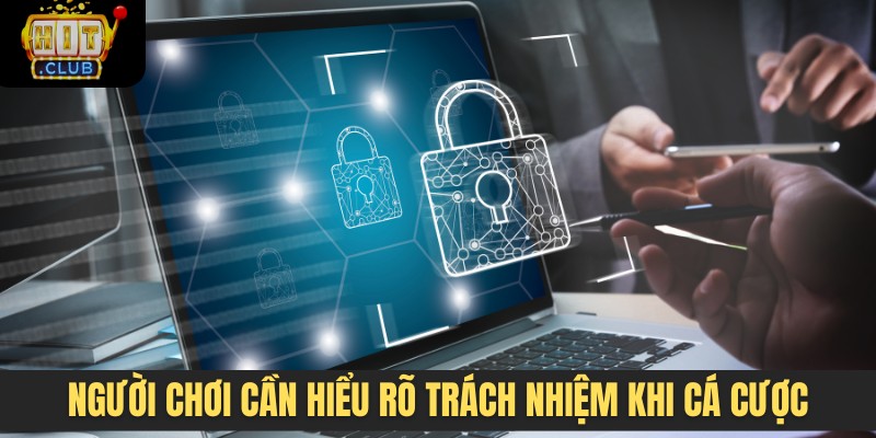 Người chơi cần hiểu rõ trách nhiệm khi cá cược