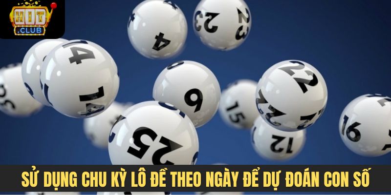 Sử dụng chu kỳ lô đề theo ngày để dự đoán con số xuất hiện